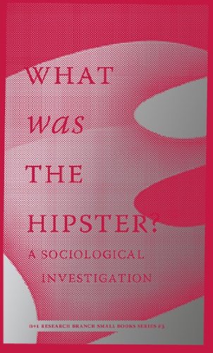 Cover of What Was The Hipster?: A Sociological Investigation