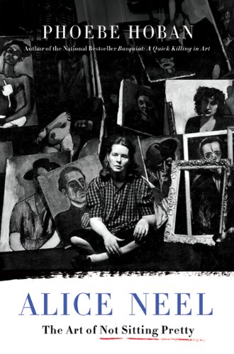 Cover of Alice Neel: The Art of Not Sitting Pretty