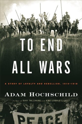 Cover of To End All Wars: A Story of Loyalty and Rebellion, 1914-1918