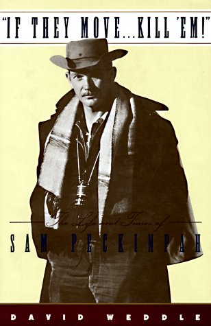 The cover of &#8216;If They Move&#8230; Kill &#8216;Em!&#8221;: The Life and Times of Sam Peckinpah