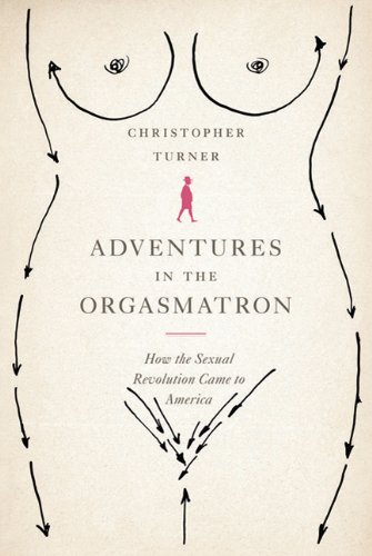 Cover of Adventures in the Orgasmatron: How the Sexual Revolution Came to America