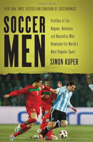 Cover of Soccer Men: Profiles of the Rogues, Geniuses, and Neurotics Who Dominate the World's Most Popular Sport