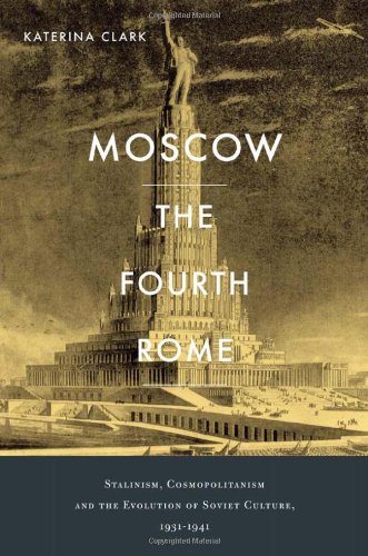 Cover of Moscow, the Fourth Rome: Stalinism, Cosmopolitanism, and the Evolution of Soviet Culture, 1931-1941