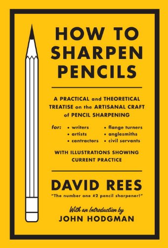 The cover of How to Sharpen Pencils: A Practical &#038; Theoretical Treatise on the Artisanal Craft of Pencil Sharpening for Writers, Artists, Contractors, Flange Turners, Anglesmiths, &#038; Civil Servants