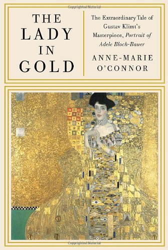 Cover of The Lady in Gold: The Extraordinary Tale of Gustav Klimt's Masterpiece, Portrait of Adele Bloch-Bauer