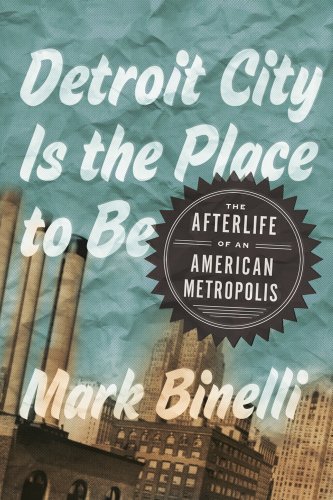The cover of Detroit City Is the Place to Be: The Afterlife of an American Metropolis