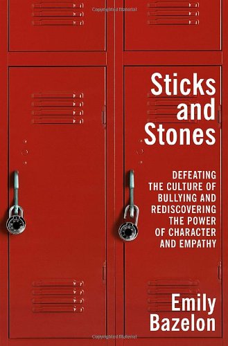 Cover of Sticks and Stones: Defeating the Culture of Bullying and Rediscovering the Power of Character and Empathy