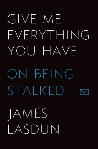 Cover of Give Me Everything You Have: On Being Stalked