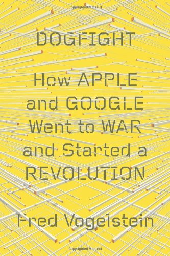 Cover of Dogfight: How Apple and Google Went to War and Started a Revolution