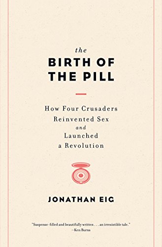 The cover of The Birth of the Pill: How Four Crusaders Reinvented Sex and Launched a Revolution