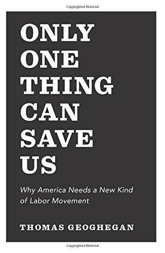 Cover of Only One Thing Can Save Us: Why America Needs a New Kind of Labor Movement