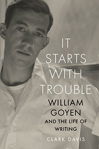 Cover of It Starts with Trouble: William Goyen and the Life of Writing