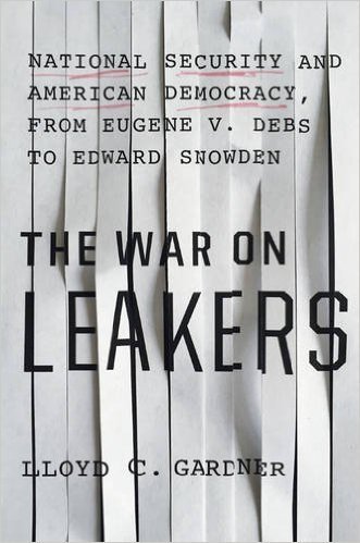 The cover of The War on Leakers: National Security and American Democracy, from Eugene V. Debs to Edward Snowden