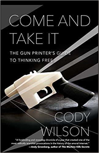 Cover of Come and Take It: The Gun Printer's Guide to Thinking Free