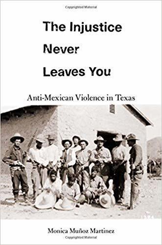Cover of The Injustice Never Leaves You: Anti-Mexican Violence in Texas