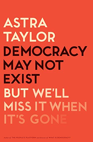 Cover of Democracy May Not Exist, but We'll Miss It When It's Gone