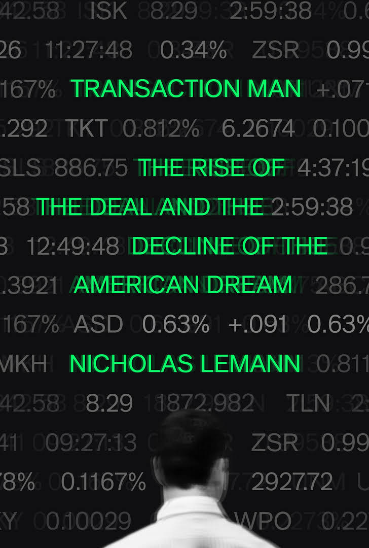 The cover of Transaction Man: The Rise of the Deal and the Decline of the American Dream