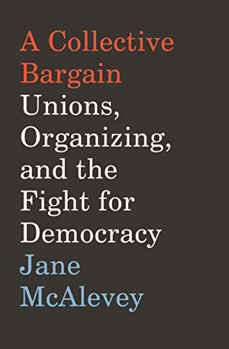The cover of A Collective Bargain: Unions, Organizing, and the Fight for Democracy