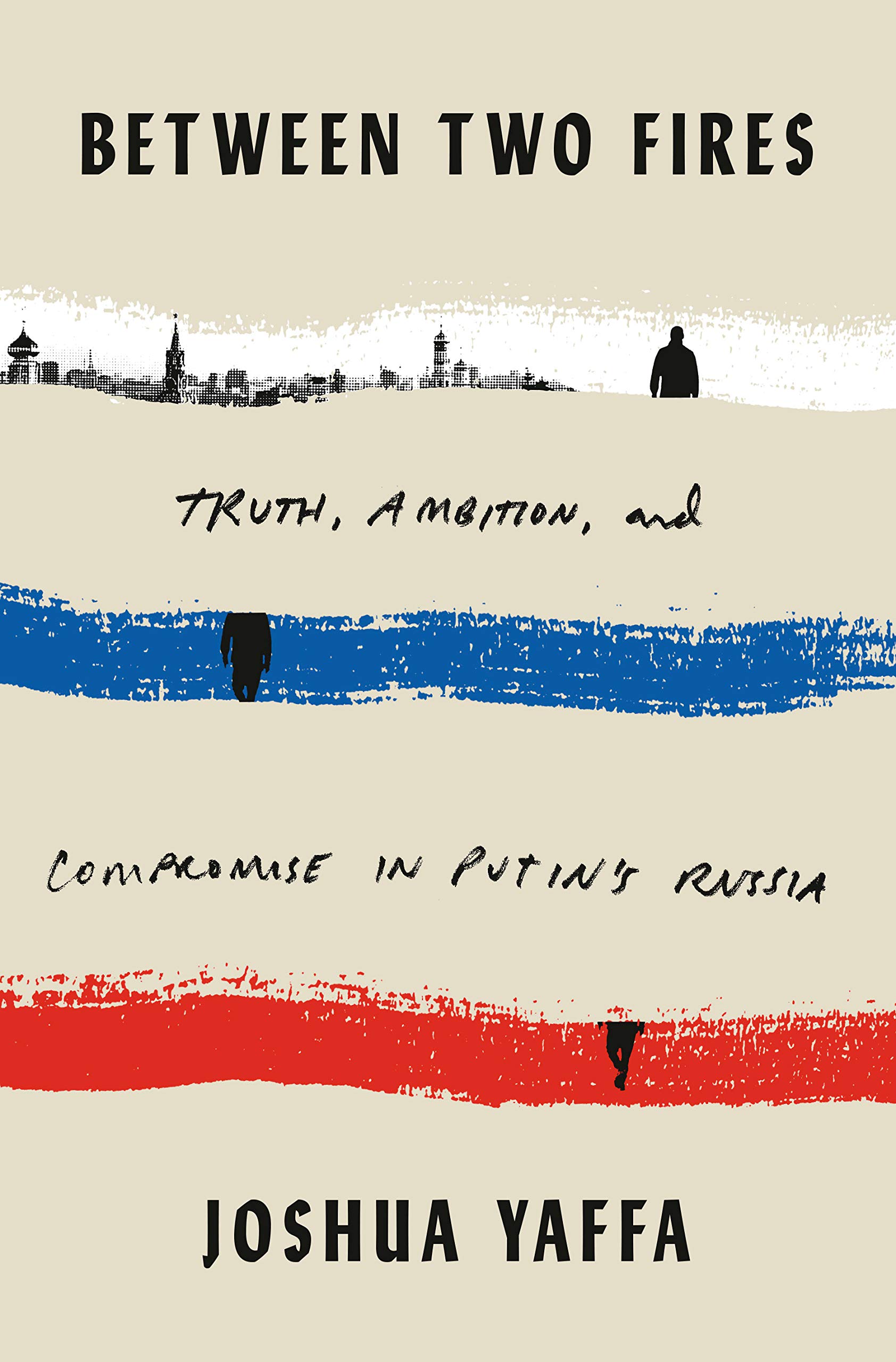 The cover of Between Two Fires: Truth, Ambition, and Compromise in Putin’s Russia