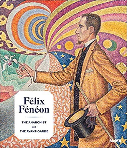 The cover of FÉLIX FÉNÉON: THE ANARCHIST AND THE AVANT-GARDE