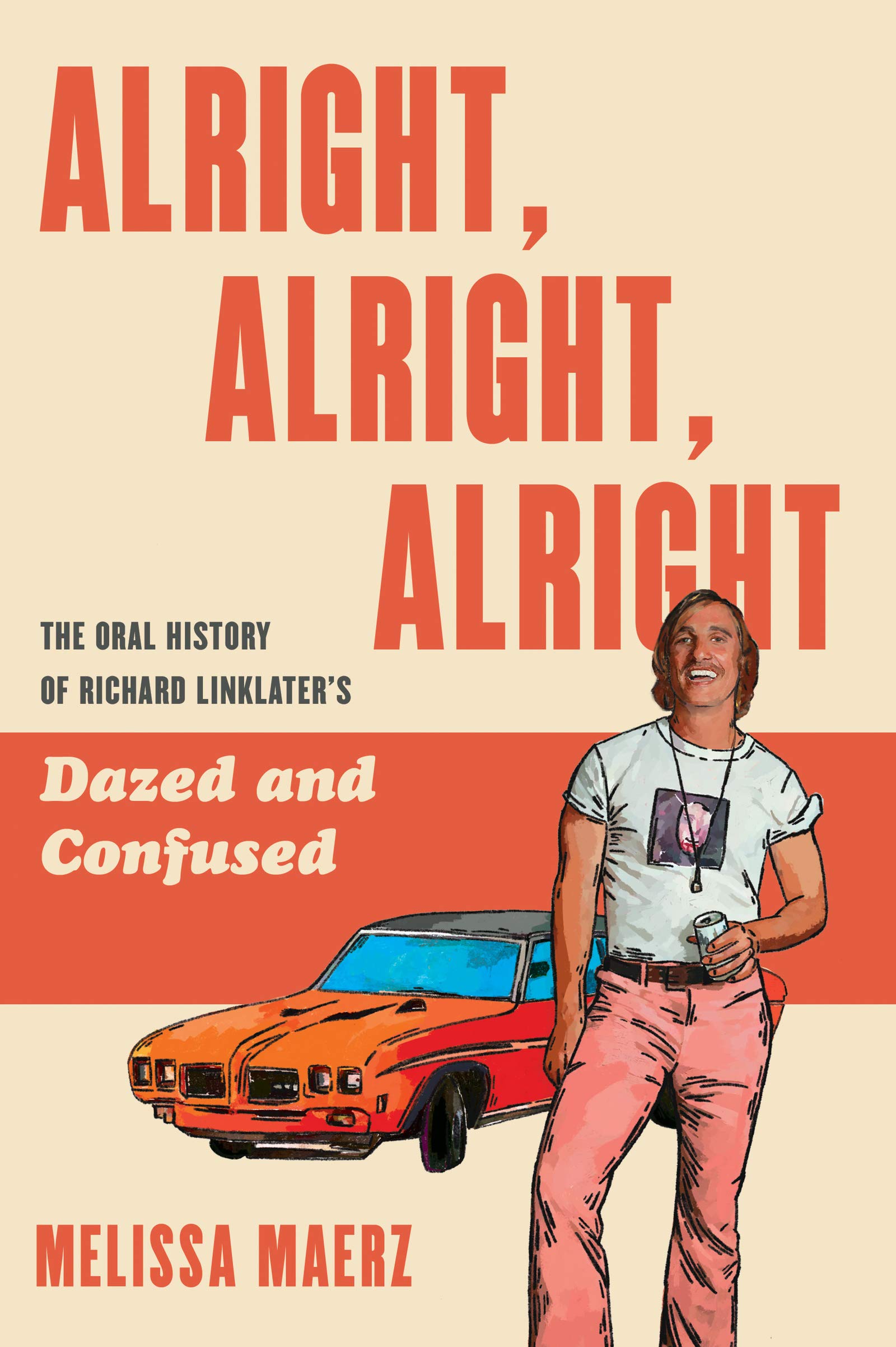 The cover of Alright, Alright, Alright: The Oral History of Richard Linklater&#8217;s Dazed and Confused
