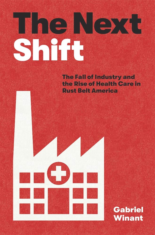 Cover of The Next Shift: The Fall of Industry and the Rise of Health Care in Rust Belt America