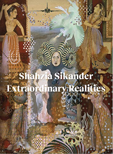 The cover of Shahzia Sikander: Extraordinary Realities