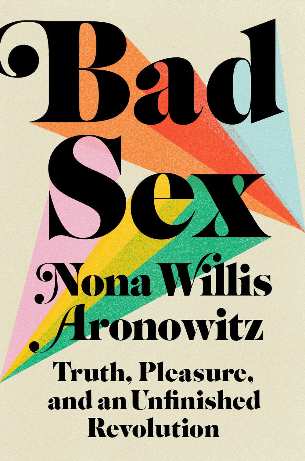 Cover of Bad Sex: Truth, Pleasure, and an Unfinished Revolution