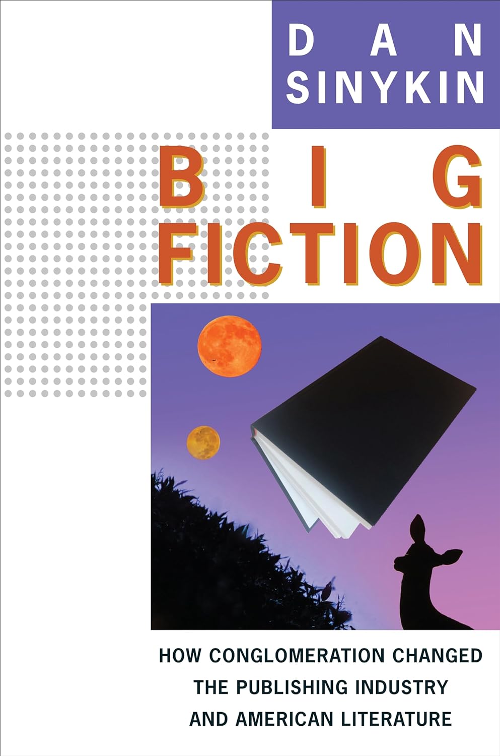 The cover of Big Fiction: How Conglomeration Changed the Publishing Industry and American Literature