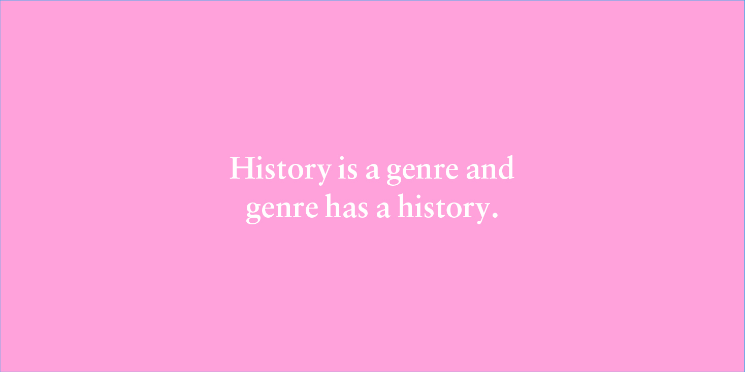 "History is a genre and genre has a history."